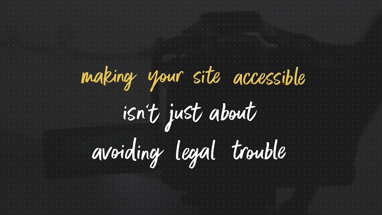 Making your site accessible isn't just about avoiding legal trouble