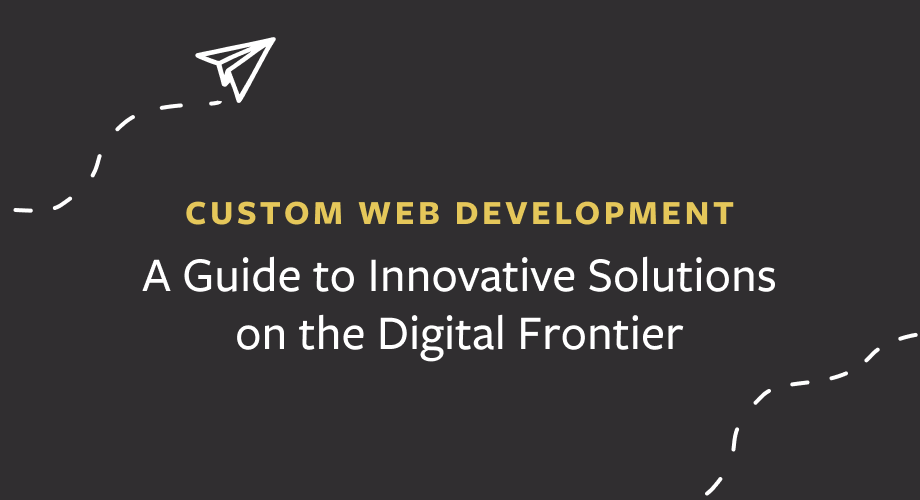 Custom Web Development: A Guide to Innovative Solutions on the Digital Frontier